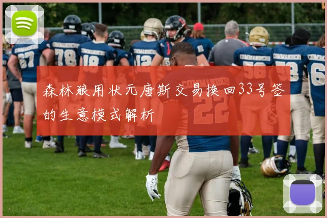森林狼用状元唐斯交易换回33号签的生意模式解析